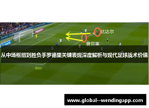 从中场枢纽到胜负手罗德里关键表现深度解析与现代足球战术价值