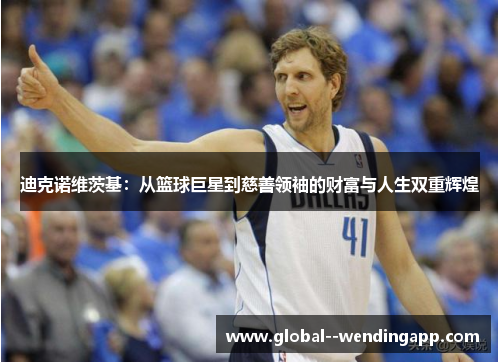 迪克诺维茨基:从篮球巨星到慈善领袖的财富与人生双重辉煌 迪克诺维茨基:从篮球巨星到慈善领袖的财富与人生双重辉煌