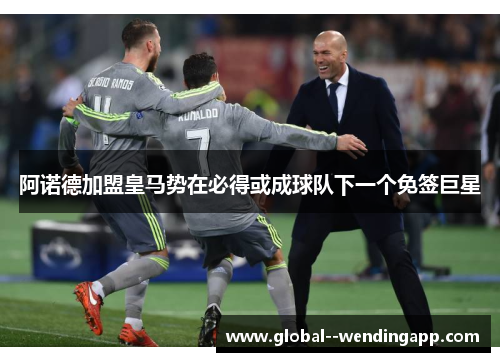 阿诺德加盟皇马势在必得或成球队下一个免签巨星