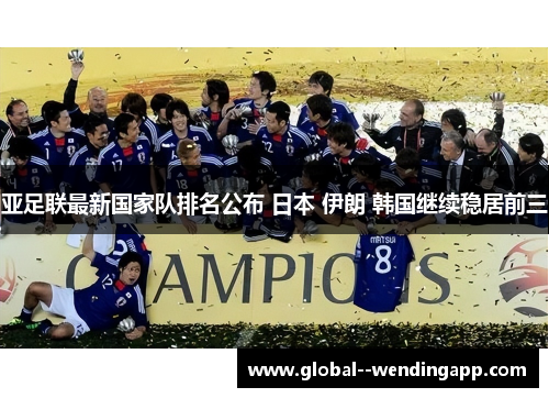 亚足联最新国家队排名公布 日本 伊朗 韩国继续稳居前三