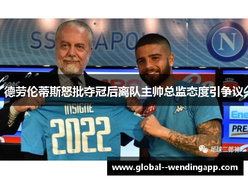 德劳伦蒂斯怒批夺冠后离队主帅总监态度引争议