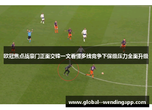 欧冠焦点战豪门正面交锋一文看懂多线竞争下保级压力全面升级