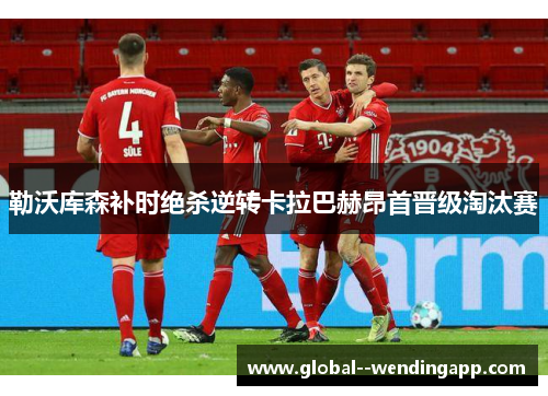 勒沃库森补时绝杀逆转卡拉巴赫昂首晋级淘汰赛