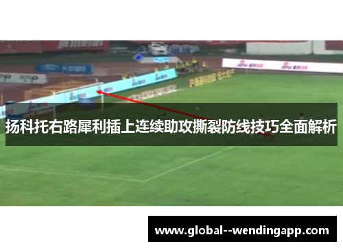 扬科托右路犀利插上连续助攻撕裂防线技巧全面解析